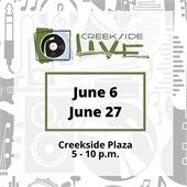 Graphic for Creekside Live with text "June 6, June 27, Creekside Plaza 5 - 10 p.m."