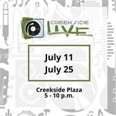 Grey and white graphic with text Creekside Live, July 11, July 25, Creekside Plaza 5 -10 p.m.